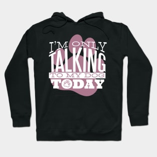 I am Only Talking to my Dog Today Funny Quote Artwork Hoodie